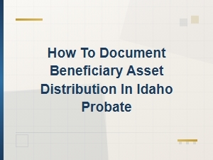 Documenting Beneficiary Asset Distribution in Idaho