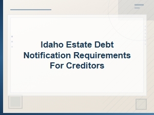 Idaho Estate Debt Notification Requirements for Creditors Explained