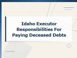 Idaho Executor Responsibilities for Deceased Debts
