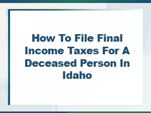 Filing Final Income Taxes for a Deceased Person in Idaho