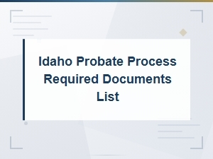 Idaho Probate: Required Documents Checklist